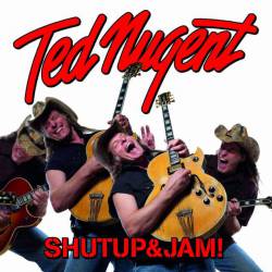 Ted Nugent : Shut Up and Jam !